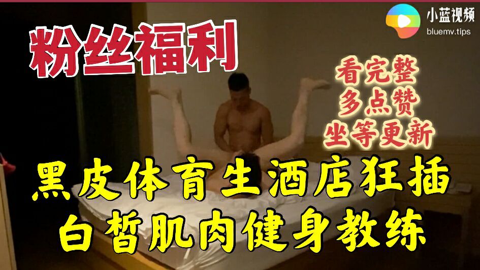 黑皮體育生酒店狂插白皙肌肉健身教練