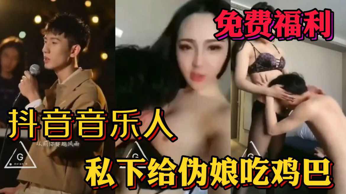 【粉絲福利】抖音音樂人私下給偽娘吃雞巴視頻流出